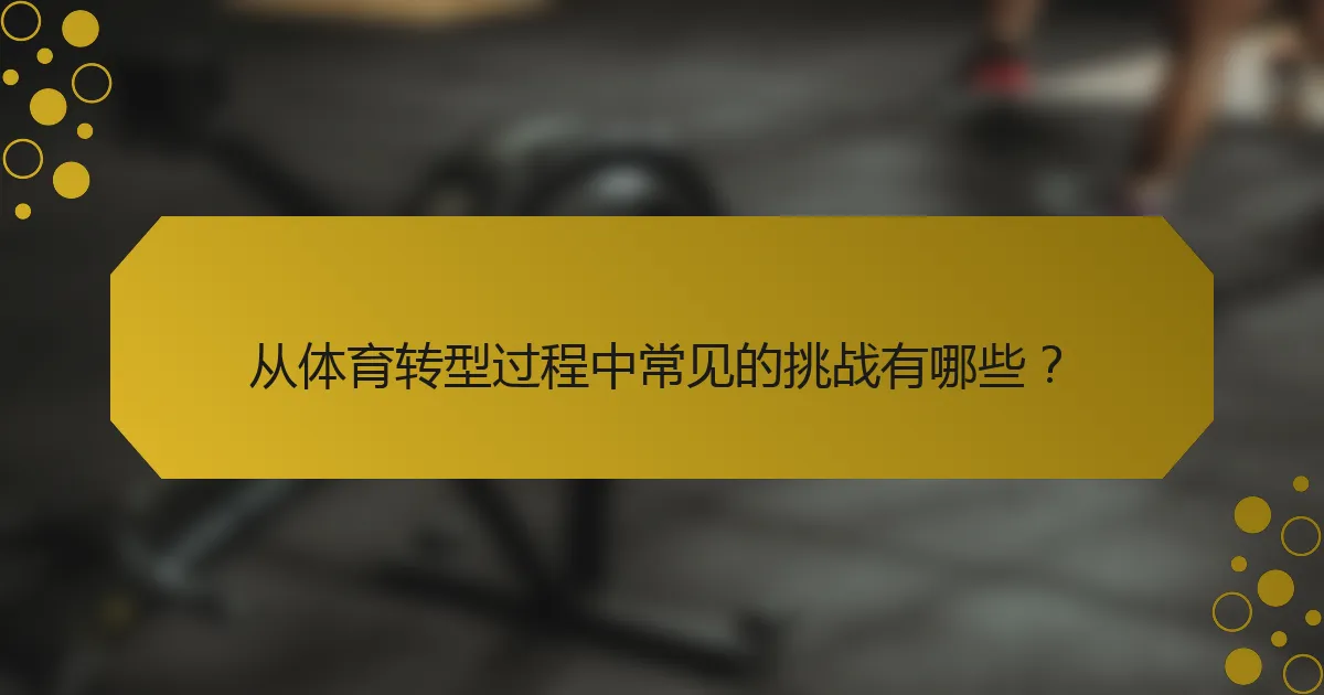 从体育转型过程中常见的挑战有哪些？
