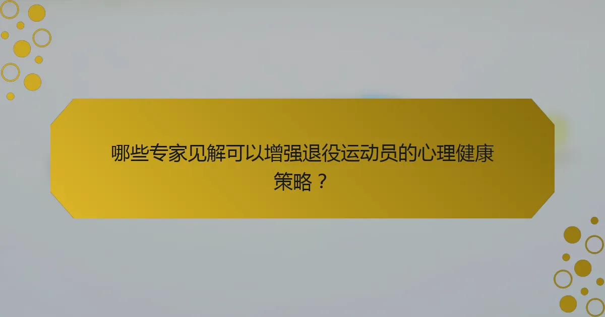 哪些专家见解可以增强退役运动员的心理健康策略？