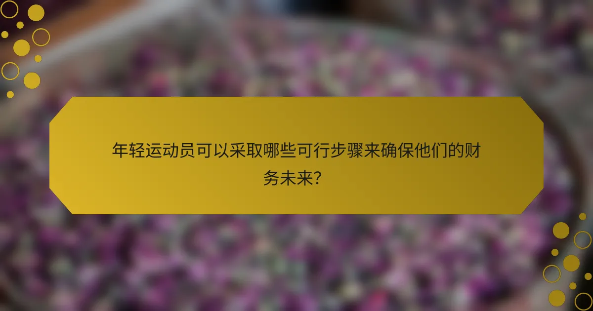 年轻运动员可以采取哪些可行步骤来确保他们的财务未来？