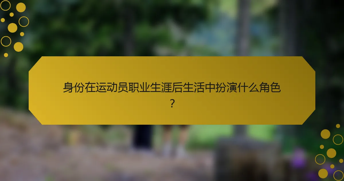 身份在运动员职业生涯后生活中扮演什么角色？