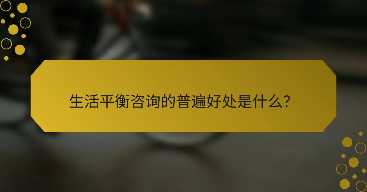 生活平衡咨询的普遍好处是什么？