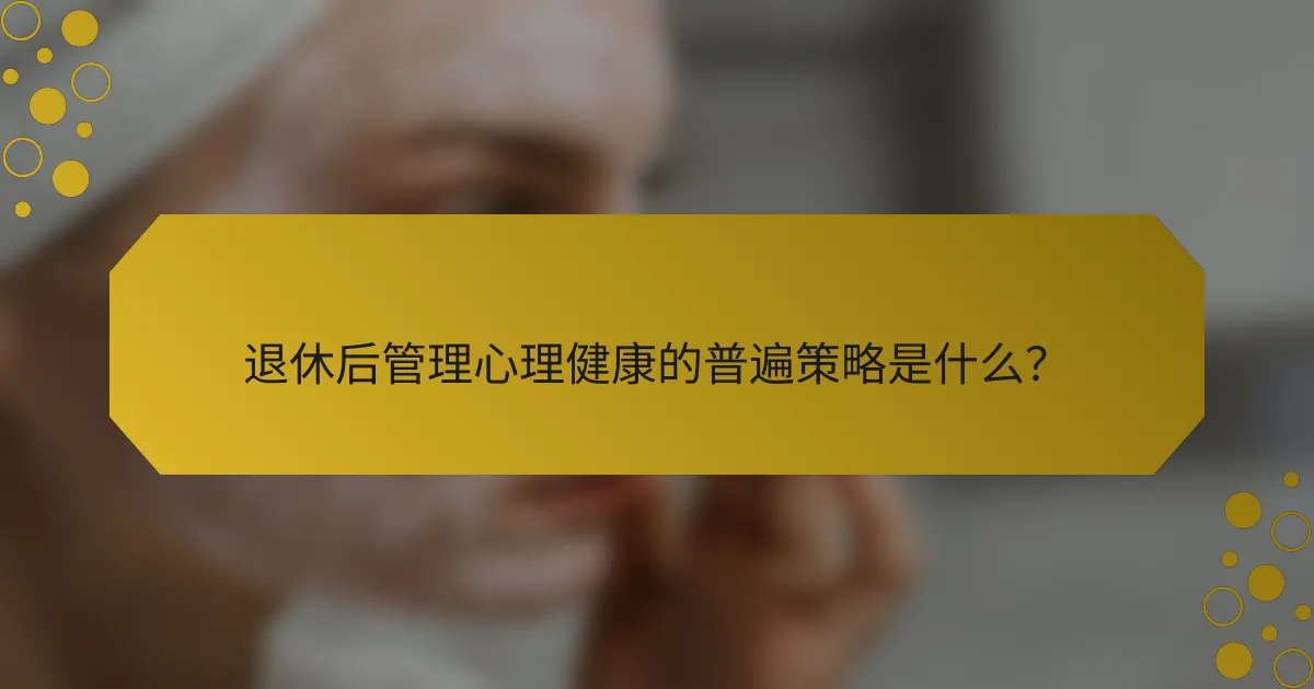 退休后管理心理健康的普遍策略是什么？