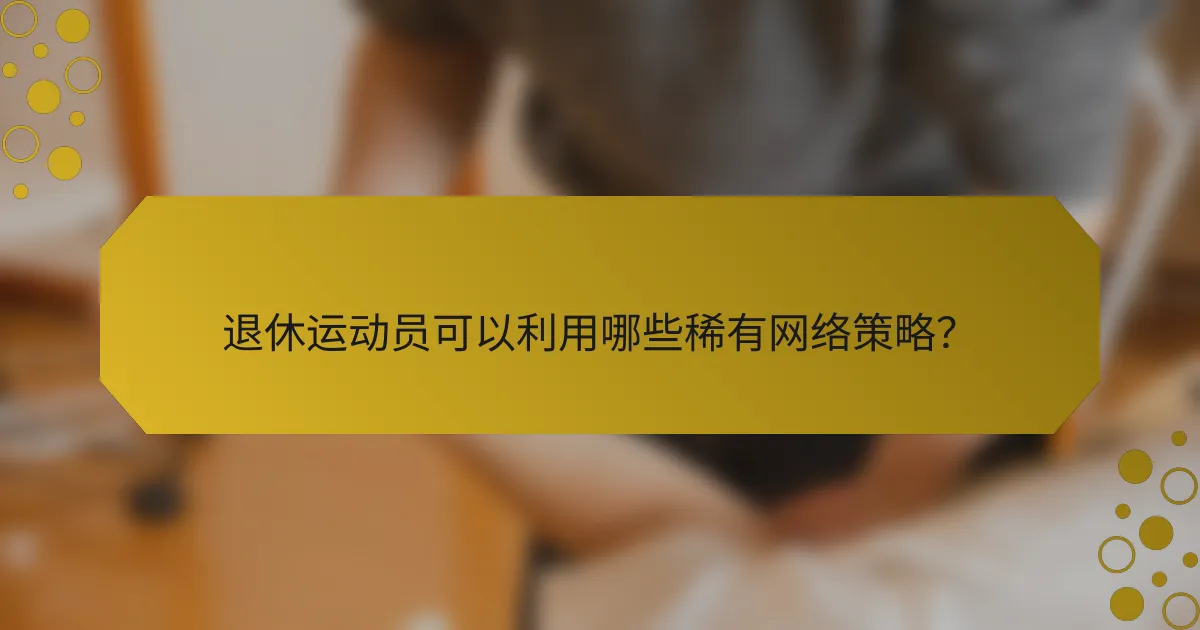 退休运动员可以利用哪些稀有网络策略？