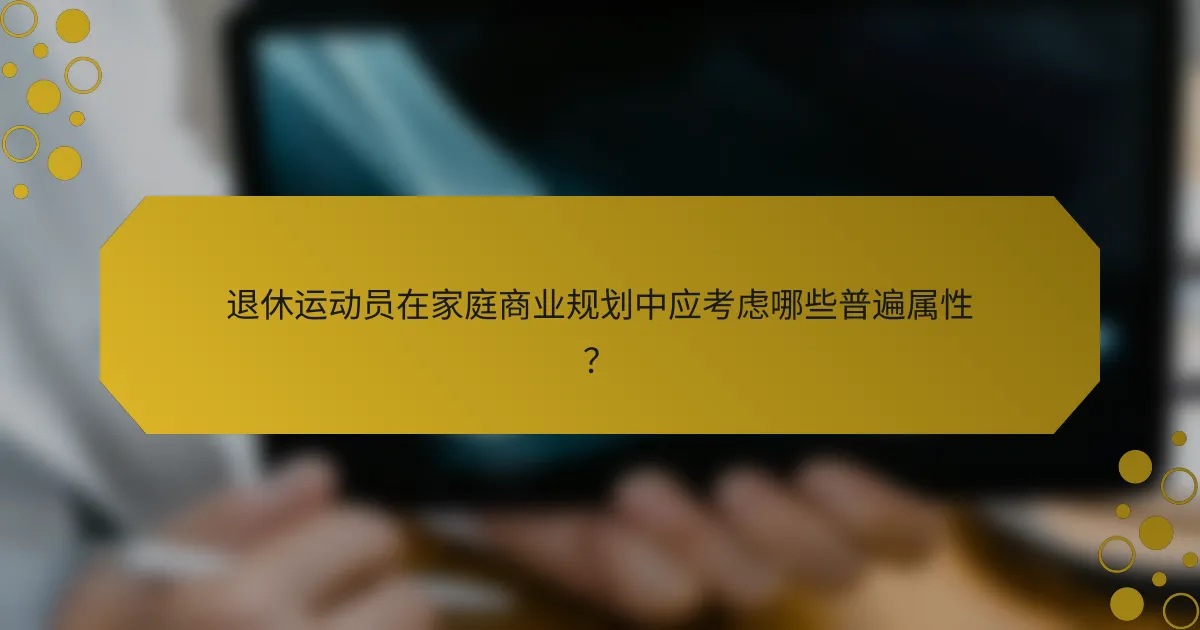 退休运动员在家庭商业规划中应考虑哪些普遍属性？