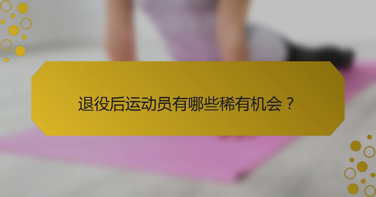 退役后运动员有哪些稀有机会？
