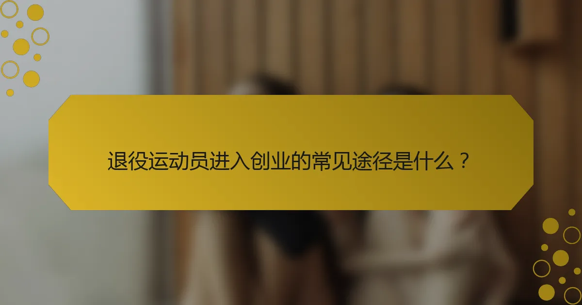 退役运动员进入创业的常见途径是什么？