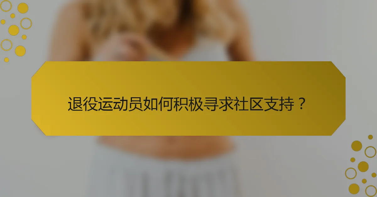 退役运动员如何积极寻求社区支持？