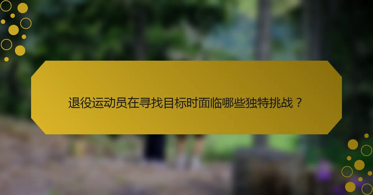 退役运动员在寻找目标时面临哪些独特挑战？