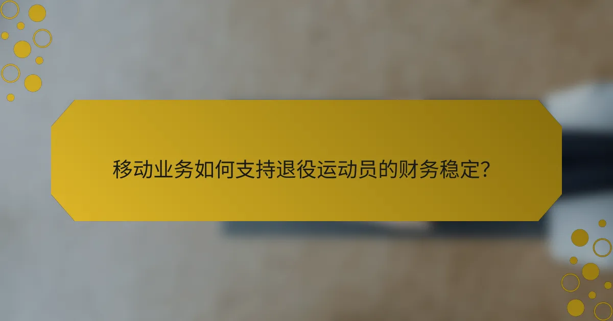 移动业务如何支持退役运动员的财务稳定？