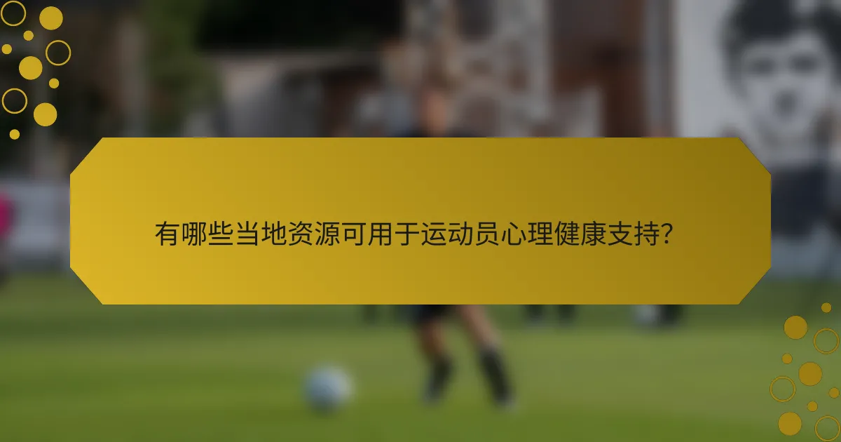 有哪些当地资源可用于运动员心理健康支持？