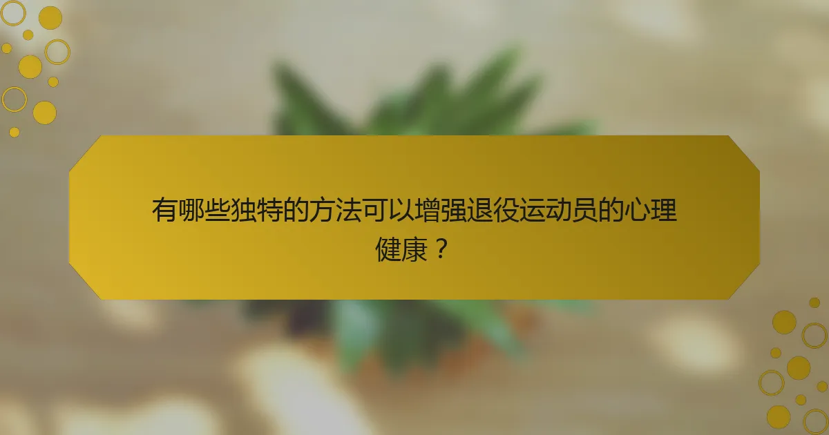 有哪些独特的方法可以增强退役运动员的心理健康？
