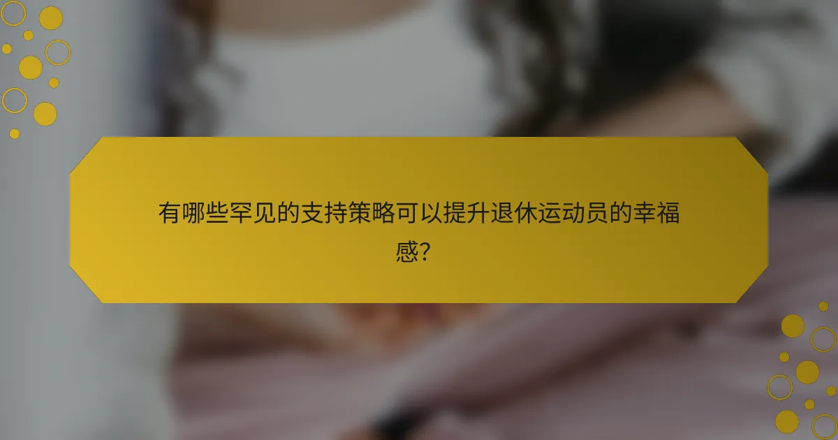 有哪些罕见的支持策略可以提升退休运动员的幸福感？