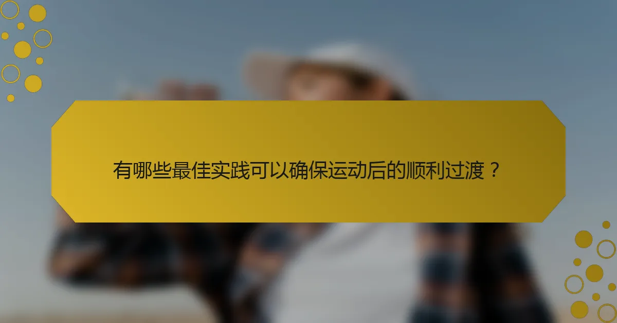 有哪些最佳实践可以确保运动后的顺利过渡？
