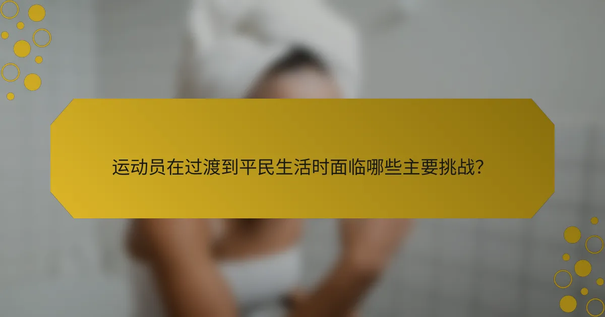 运动员在过渡到平民生活时面临哪些主要挑战？