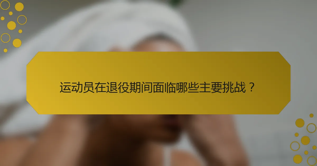 运动员在退役期间面临哪些主要挑战？