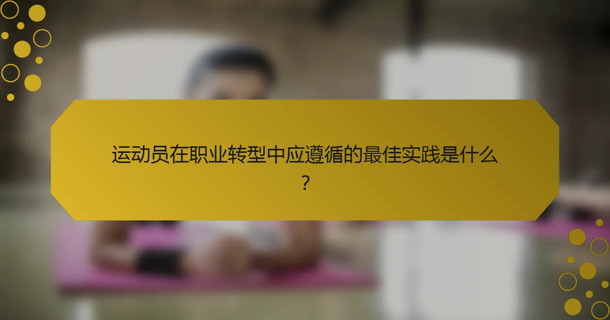 运动员在职业转型中应遵循的最佳实践是什么？