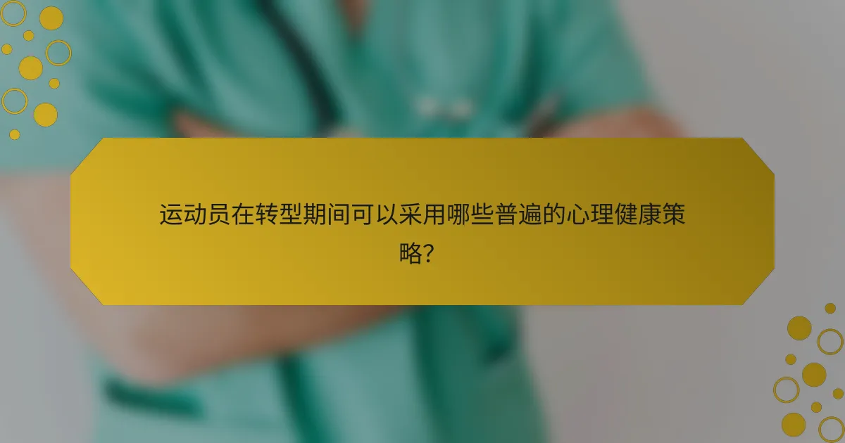 运动员在转型期间可以采用哪些普遍的心理健康策略？