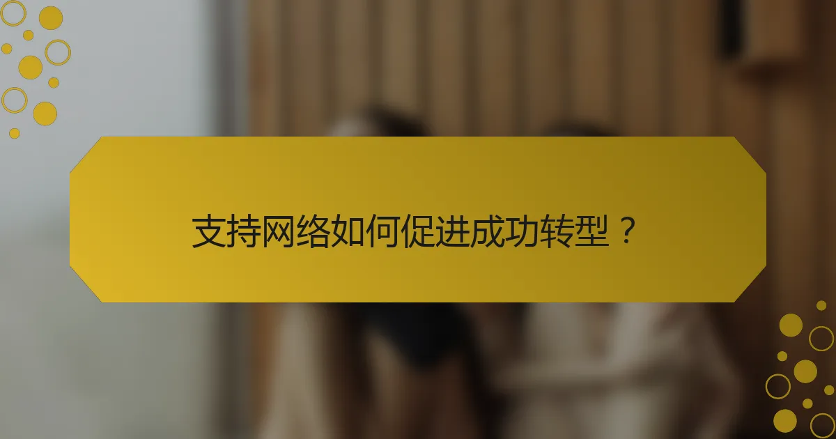 支持网络如何促进成功转型？